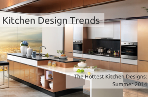 The Hottest Kitchen Design Trends - Summer 2014